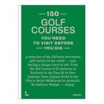 150 Golf Courses You Need to Visit Before You Die: A Selection of the 150 Most Marvelous Golf Courses in the World - Stefanie Waldek