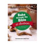 Bake Through the Bible at Christmas: 12 Fun Cooking Activities to Explore the Christmas Story - Susie Bentley-taylor