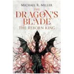 The Dragon's Blade: The Reborn King - Michael R. Miller