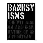 Banksyisms: The Wit, Wisdom and Inspiration of an Art Outlaw - Patrick Potter