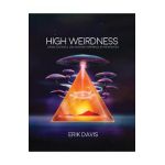 High Weirdness: Drugs, Esoterica, and Visionary Experience in the Seventies - Erik Davis