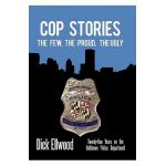 Cop Stories: The Few, the Proud, the Ugly-Twenty-Five Years on the Baltimore Police Department - Dick Ellwood
