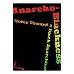 Anarcho-Blackness: Notes Toward a Black Anarchism - Marquis Bey