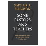 Some Pastors and Teachers - Sinclair Ferguson