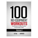100 No-Equipment Workouts Vol. 4: Easy to Follow Darebee Home Workout Routines with Visual Guides for All Fitness Levels - N. Rey