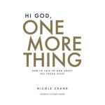 Hi God, One More Thing: Journal and Study Guide: How to Talk to God About the Tough Stuff - Nicole Crank