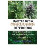 How to Grow Marijuana Outdoors: Step-By-Step Guide for Successful Harvest - Frank Spilotro