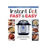 Instant Pot Fast & Easy: 100 Simple and Delicious Recipes for Your Instant Pot - Urvashi Pitre