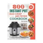 800 Instant Pot Duo Crisp Air Fryer Cookbook: Healthy, Easy and Delicious Instant Pot Duo Crisp Air Fryer Recipes for Beginners and Not Only - Joyce Lawrence