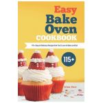 Easy Bake Oven Cookbook: 115+ Easy & Delicious Recipes that You'll Love to Bake and Eat - Irina Carr