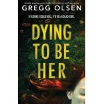 Dying to Be Her: A totally gripping mystery thriller with a twist you won't see coming - Gregg Olsen