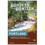 60 Hikes Within 60 Miles: Portland: Including the Coast, Mount Hood, Mount St. Helens, and the Santiam River - Paul Gerald