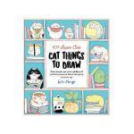 101 Super Cute Cat Things to Draw: Draw, Doodle, and Color a Plethora of Purrfectly Pawsome Felines and Quirky Cat Mash-Ups - Lulu Mayo
