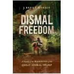 Dismal Freedom: A History of the Maroons of the Great Dismal Swamp - J. Brent Morris