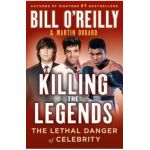 Killing the Legends: The Lethal Danger of Celebrity - Bill O'reilly