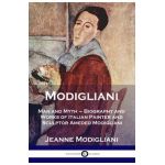Modigliani: Man and Myth - Biography and Works of Italian Painter and Sculptor Amedeo Modigliani - Jeanne Modigliani