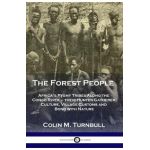 The Forest People: Africa's Pygmy Tribes Along the Congo River - their Hunter-Gatherer Culture, Village Customs and Bond with Nature - Colin M. Turnbull