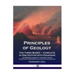 Principles of Geology: The Three Books - Complete in One Edition with Diagrams; The Modern Changes of the Earth and Its Inhabitants Considere - Charles Lyell