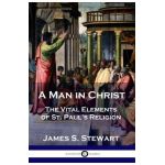 A Man in Christ: The Vital Elements of St. Paul's Religion - James S. Stewart