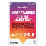 Understanding Digital Marketing: A Complete Guide to Engaging Customers and Implementing Successful Digital Campaigns - Damian Ryan