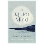 A Quiet Mind: Buddhist Ways to Calm the Noise in Your Head - Shoukei Matsumoto