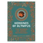 Heroines of Olympus: The Women of Greek Mythology - Ellie Mackin Roberts