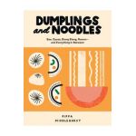 Dumplings and Noodles: Bao, Gyoza, Biang Biang, Ramen - And Everything in Between - Pippa Middlehurst