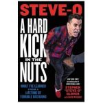 A Hard Kick in the Nuts: What I've Learned from a Lifetime of Terrible Decisions - Stephen Steve-o Glover