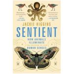 Sentient: How Animals Illuminate the Wonder of Our Human Senses - Jackie Higgins