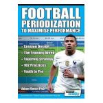 Football Periodization to Maximise Performance: Session Design - The Training Week - Tapering Strategy - 102 Practices - Youth to Pro - Adam Owen Ph. D.