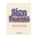 The Sign Painting: A Practical Guide to Tools, Materials, and Techniques - Mike Meyer