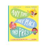 Any Time, Any Place, Any Prayer: A True Story of How You Can Talk with God - Laura Wifler