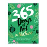 365 Days of Art in Nature: Find Inspiration Every Day in the Natural World - Lorna Scobie