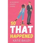 So That Happened: A Romantic Comedy - Katie Bailey