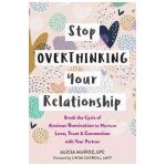 Stop Overthinking Your Relationship: Break the Cycle of Anxious Rumination to Nurture Love, Trust, and Connection with Your Partner - Alicia Muñoz