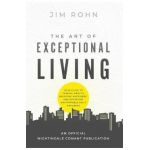 The Art of Exceptional Living: Your Guide to Gaining Wealth, Enjoying Happiness, and Achieving Unstoppable Daily Progress - Jim Rohn