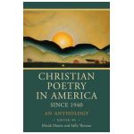 Christian Poetry in America Since 1940: An Anthology - Micah Mattix