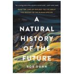 A Natural History of the Future: What the Laws of Biology Tell Us about the Destiny of the Human Species - Rob Dunn