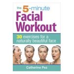 5 Minute Facial Workout: 30 Exercises for a Naturally Beauti - Catherine Pez