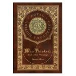 As a Man Thinketh and other Writings: From Poverty to Power, Eight Pillars of Prosperity, The Mastery of Destiny, and Out from the Heart (Royal Collec - James Allen