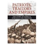Patriots, Traitors and Empires: The Story of Korea's Struggle for Freedom - Stephen Gowans