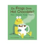 Do Frogs Drink Hot Chocolate?: How Animals Keep Warm - Etta Kaner