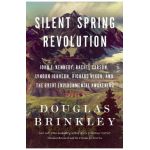 Silent Spring Revolution: John F. Kennedy, Rachel Carson, Lyndon Johnson, Richard Nixon, and the Great Environmental Awakening - Douglas Brinkley