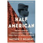 Half American: The Epic Story of African Americans Fighting World War II at Home and Abroad - Matthew F. Delmont