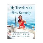 My Travels with Mrs. Kennedy - Clint Hill
