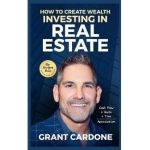 Grant Cardone How To Create Wealth Investing In Real Estate - Grant Cardone