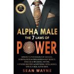 ALPHA MALE the 7 Laws of POWER: Mindset & Psychology of Success. Manipulation, Persuasion, NLP Secrets. Analyze & Influence Anyone. Hypnosis Mastery & - Sean Wayne