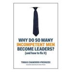 Why Do So Many Incompetent Men Become Leaders? (And How to F