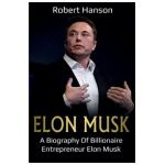 Elon Musk: A Biography of Billionaire Entrepreneur Elon Musk - Robert Hanson