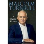 A Bigger Picture - Malcolm Turnbull